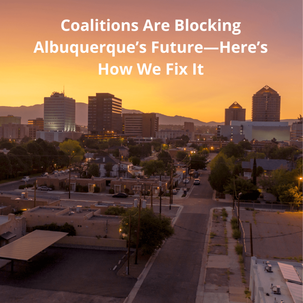 Neighborhood Coalitions Are Blocking Albuquerque’s Future—Here’s How We Fix&nbsp;It