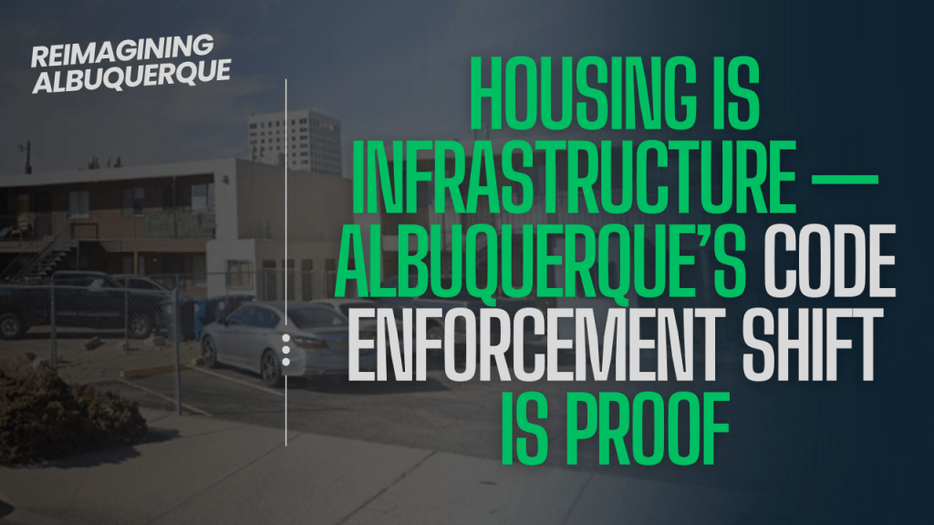 Housing Is Infrastructure — Albuquerque’s Code Enforcement Shift Is&nbsp;Proof