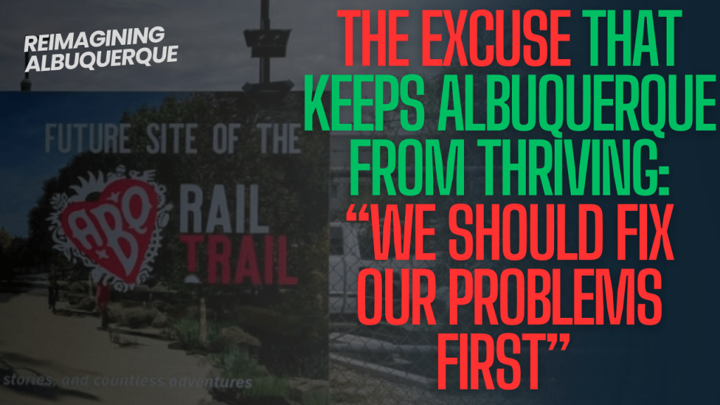 “We Should Fix Our Problems First”: The Excuse That Keeps Albuquerque From&nbsp;Thriving