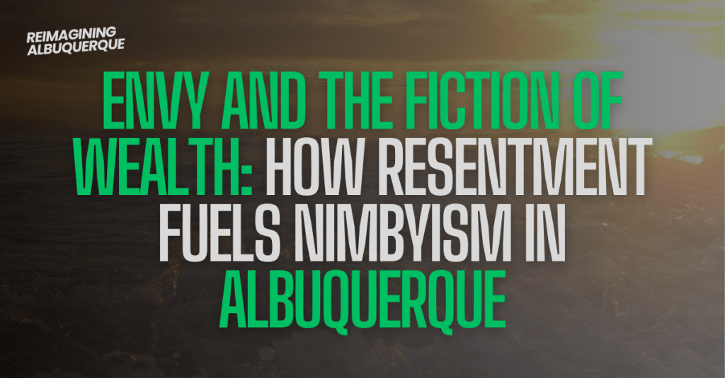 Envy and the Fiction of Wealth: How Resentment Fuels NIMBYism in&nbsp;Albuquerque