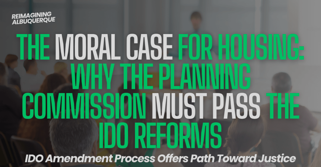 The Moral Case for Housing: Why the Planning Commission Must Pass the IDO&nbsp;Reforms