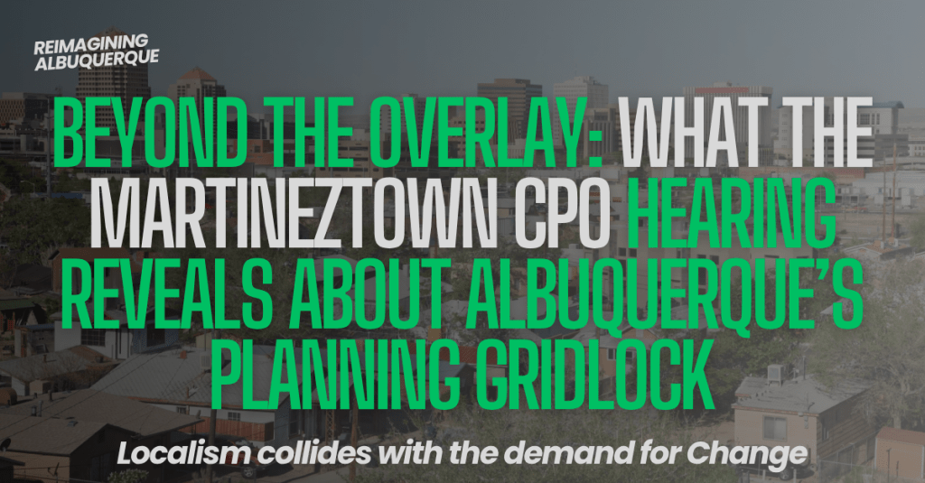 Beyond the Overlay: What the Martineztown CPO Hearing Reveals About Albuquerque’s Planning&nbsp;Gridlock